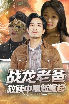 桔子视频《战龙老爸救赎中重新崛起》免费在线观看